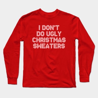 I Don't Do Ugly Christmas Sweaters Funny Holiday Gift Long Sleeve T-Shirt
